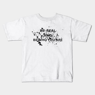 Be real and be who your are Kids T-Shirt